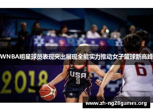 WNBA明星球员表现突出展现全能实力推动女子篮球新高峰 WNBA明星球员表现突出展现全能实力推动女子篮球新高峰