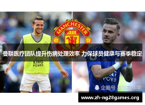 曼联医疗团队提升伤病处理效率 力保球员健康与赛季稳定 曼联医疗团队提升伤病处理效率 力保球员健康与赛季稳定