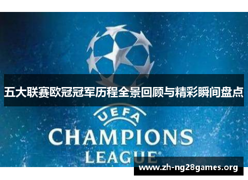 五大联赛欧冠冠军历程全景回顾与精彩瞬间盘点 五大联赛欧冠冠军历程全景回顾与精彩瞬间盘点