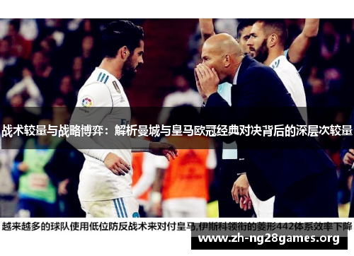 战术较量与战略博弈:解析曼城与皇马欧冠经典对决背后的深层次较量 战术较量与战略博弈:解析曼城与皇马欧冠经典对决背后的深层次较量