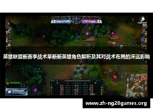 英雄联盟新赛季战术革新新英雄角色解析及其对战术布局的深远影响 英雄联盟新赛季战术革新新英雄角色解析及其对战术布局的深远影响