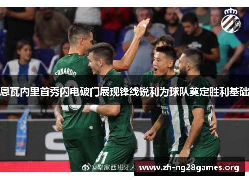 恩瓦内里首秀闪电破门展现锋线锐利为球队奠定胜利基础