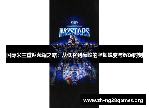 国际米兰重返荣耀之路:从低谷到巅峰的坚韧蜕变与辉煌时刻 国际米兰重返荣耀之路:从低谷到巅峰的坚韧蜕变与辉煌时刻