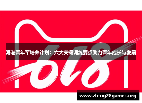 海港青年军培养计划:六大关键训练要点助力青年成长与发展 海港青年军培养计划:六大关键训练要点助力青年成长与发展