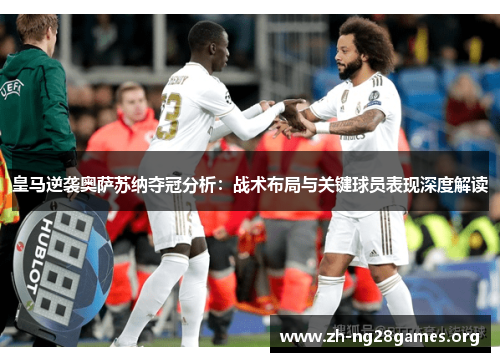 皇马逆袭奥萨苏纳夺冠分析:战术布局与关键球员表现深度解读 皇马逆袭奥萨苏纳夺冠分析:战术布局与关键球员表现深度解读