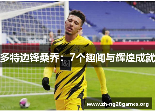 多特边锋桑乔:7个趣闻与辉煌成就 多特边锋桑乔:7个趣闻与辉煌成就