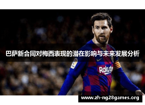 巴萨新合同对梅西表现的潜在影响与未来发展分析 巴萨新合同对梅西表现的潜在影响与未来发展分析