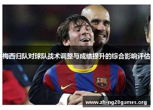 梅西归队对球队战术调整与成绩提升的综合影响评估 梅西归队对球队战术调整与成绩提升的综合影响评估