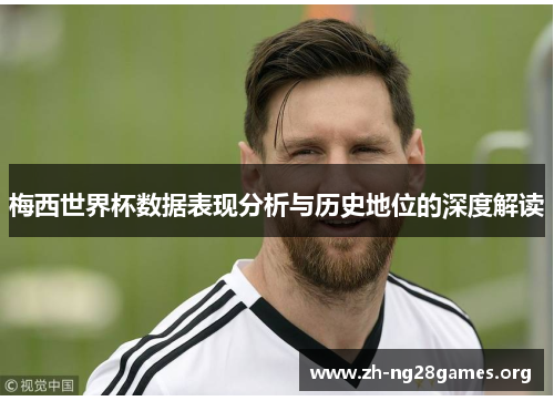 梅西世界杯数据表现分析与历史地位的深度解读 梅西世界杯数据表现分析与历史地位的深度解读
