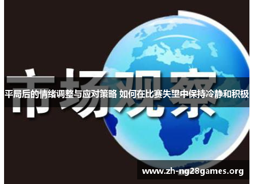 平局后的情绪调整与应对策略 如何在比赛失望中保持冷静和积极 平局后的情绪调整与应对策略 如何在比赛失望中保持冷静和积极