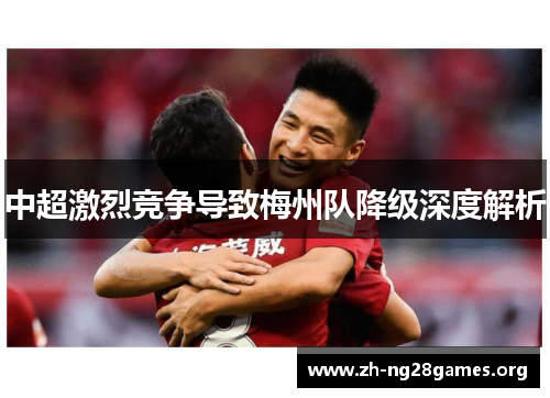 中超激烈竞争导致梅州队降级深度解析 中超激烈竞争导致梅州队降级深度解析