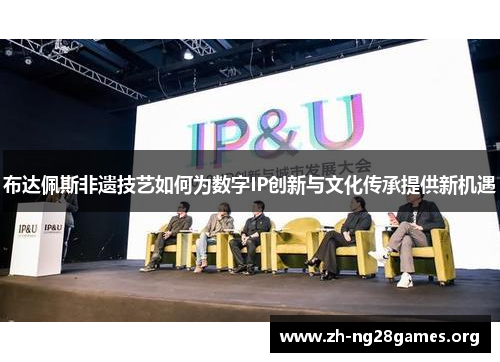 布达佩斯非遗技艺如何为数字IP创新与文化传承提供新机遇 布达佩斯非遗技艺如何为数字IP创新与文化传承提供新机遇