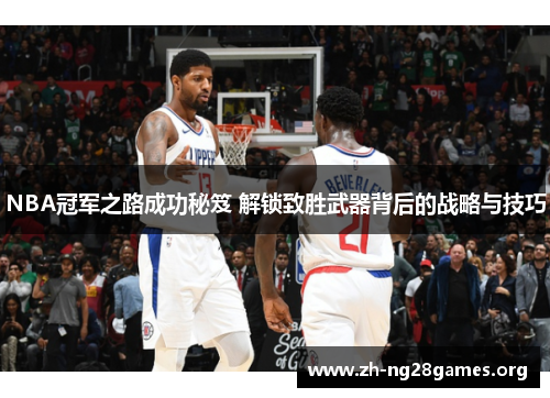 NBA冠军之路成功秘笈 解锁致胜武器背后的战略与技巧 NBA冠军之路成功秘笈 解锁致胜武器背后的战略与技巧