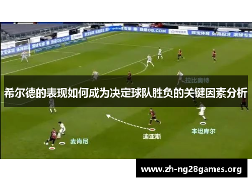 希尔德的表现如何成为决定球队胜负的关键因素分析 希尔德的表现如何成为决定球队胜负的关键因素分析