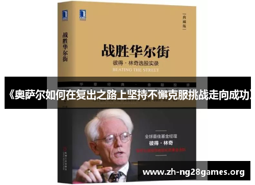 《奥萨尔如何在复出之路上坚持不懈克服挑战走向成功》 《奥萨尔如何在复出之路上坚持不懈克服挑战走向成功》