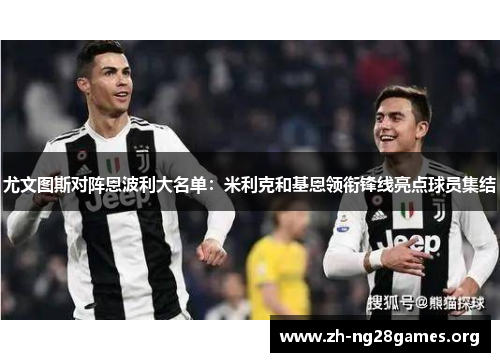 尤文图斯对阵恩波利大名单：米利克和基恩领衔锋线亮点球员集结