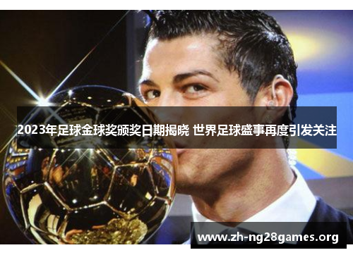 2023年足球金球奖颁奖日期揭晓 世界足球盛事再度引发关注 2023年足球金球奖颁奖日期揭晓 世界足球盛事再度引发关注