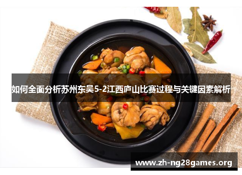如何全面分析苏州东吴5-2江西庐山比赛过程与关键因素解析 如何全面分析苏州东吴5-2江西庐山比赛过程与关键因素解析