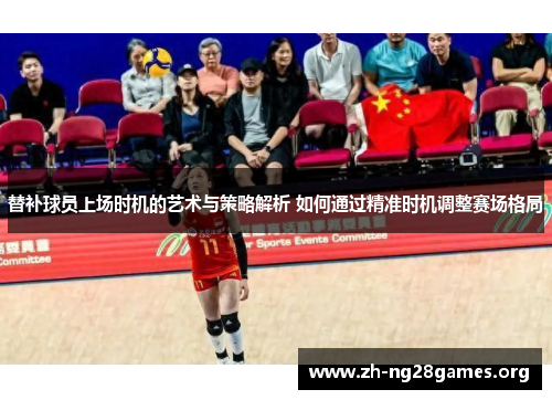 替补球员上场时机的艺术与策略解析 如何通过精准时机调整赛场格局 替补球员上场时机的艺术与策略解析 如何通过精准时机调整赛场格局