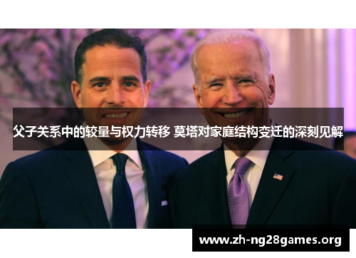 父子关系中的较量与权力转移 莫塔对家庭结构变迁的深刻见解 父子关系中的较量与权力转移 莫塔对家庭结构变迁的深刻见解