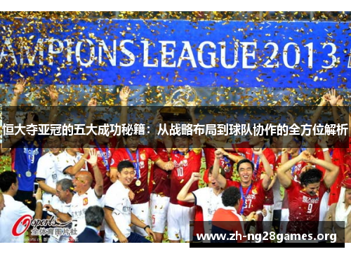 恒大夺亚冠的五大成功秘籍:从战略布局到球队协作的全方位解析 恒大夺亚冠的五大成功秘籍:从战略布局到球队协作的全方位解析
