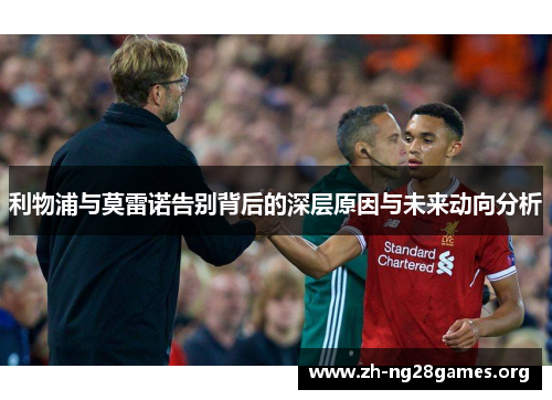利物浦与莫雷诺告别背后的深层原因与未来动向分析 利物浦与莫雷诺告别背后的深层原因与未来动向分析