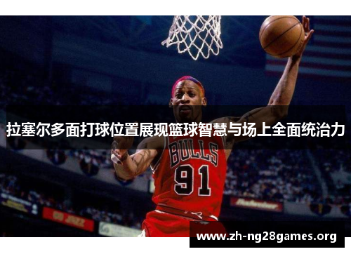 拉塞尔多面打球位置展现篮球智慧与场上全面统治力 拉塞尔多面打球位置展现篮球智慧与场上全面统治力