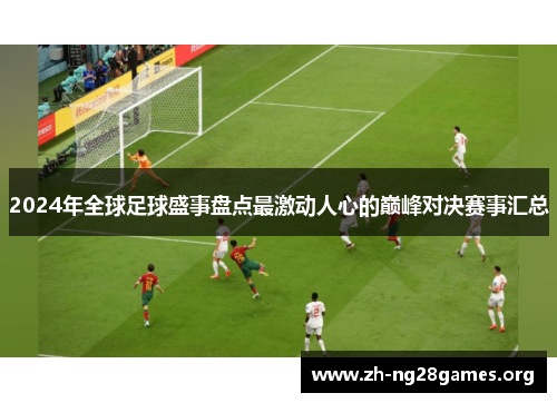 2024年全球足球盛事盘点最激动人心的巅峰对决赛事汇总 2024年全球足球盛事盘点最激动人心的巅峰对决赛事汇总