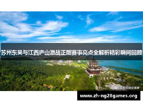 苏州东吴与江西庐山激战正酣赛事亮点全解析精彩瞬间回顾 苏州东吴与江西庐山激战正酣赛事亮点全解析精彩瞬间回顾