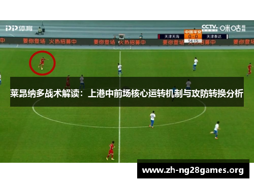 莱昂纳多战术解读:上港中前场核心运转机制与攻防转换分析 莱昂纳多战术解读:上港中前场核心运转机制与攻防转换分析