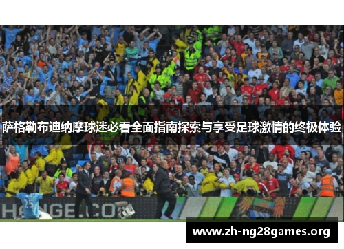 萨格勒布迪纳摩球迷必看全面指南探索与享受足球激情的终极体验 萨格勒布迪纳摩球迷必看全面指南探索与享受足球激情的终极体验