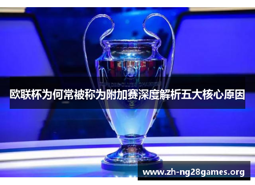欧联杯为何常被称为附加赛深度解析五大核心原因 欧联杯为何常被称为附加赛深度解析五大核心原因